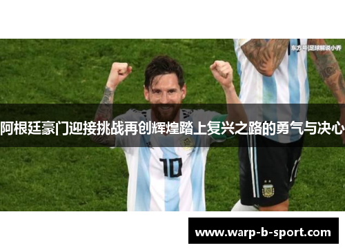 阿根廷豪门迎接挑战再创辉煌踏上复兴之路的勇气与决心 阿根廷豪门迎接挑战再创辉煌踏上复兴之路的勇气与决心