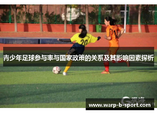 青少年足球参与率与国家政策的关系及其影响因素探析 青少年足球参与率与国家政策的关系及其影响因素探析