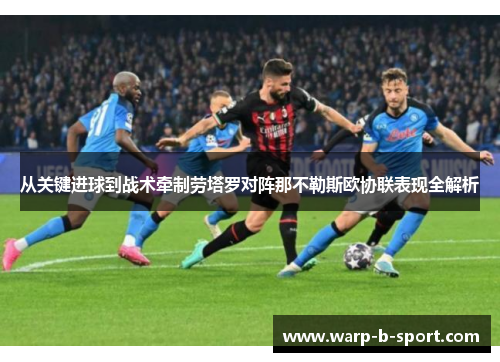 从关键进球到战术牵制劳塔罗对阵那不勒斯欧协联表现全解析 从关键进球到战术牵制劳塔罗对阵那不勒斯欧协联表现全解析