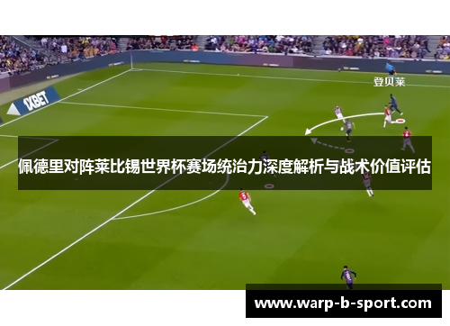 佩德里对阵莱比锡世界杯赛场统治力深度解析与战术价值评估